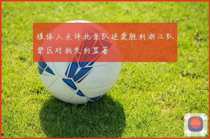 媒体人点评北京队逆袭胜利浙江队禁区对抗失利显著